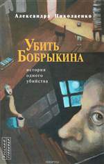 Убить Бобрыкина. История одного убийства. Александра Николаенко Убить Бобрыкина. История одного убийства. Александра Николаенко