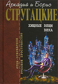 Хищные вещи века. Стругацкий А., Стругацкий Б. Хищные вещи века. Стругацкий А., Стругацкий Б.