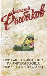 Анатолий Рыбаков. Собрание сочинений. Приключения Кроша. Каникулы Кроша. Неизвестный солдат. Анатолий Рыбаков. Собрание сочинений. Приключения Кроша. Каникулы Кроша. Неизвестный солдат.