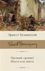 Прощай, оружие! Иметь и не иметь. Эрнест Хемингуэй Прощай, оружие! Иметь и не иметь. Эрнест Хемингуэй